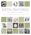 Metalsmithing for Jewelry Makers: Traditional and Contemporary Techniques for Inspirational Results