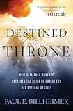 Destined For The Throne How Spiritual Warfare Prepares The Bride Of Christ For Her Eternal Destiny