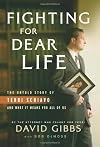 Fighting for Dear Life: The Untold Story of Terri Schiavo and What It Means for All of Us