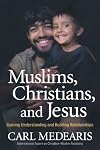Muslims, Christians, and Jesus: Gaining Understanding and Building Relationships