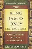 The King James Only Controversy Can You Trust Modern Translations