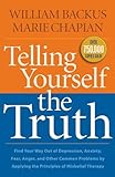 Telling Yourself The Truth Find Your Way Out Of Depression Anxiety Fear Anger And Other Common Problems By Applying The Principles Of Misbelief Therapy