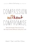 Compassion without Compromise: How the Gospel Frees Us to Love Our Gay Friends Without Losing the Truth