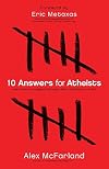 10 Answers for Atheists: How to Have an Intelligent Discussion About the Existence of God