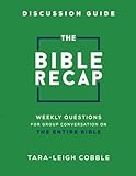 The Bible Recap Discussion Guide: Weekly Questions for Group Conversation on the Entire Bible