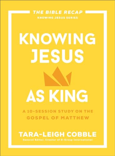 Knowing Jesus as King: A 10-Session Bible Study on the Gospel of Matthew―For Individual or Group Study ―Includes Daily Readings, Teachings, Questions, ... (The Bible Recap Knowing Jesus Series)