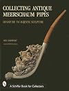 Collecting Antique Meerschaum Pipes: Miniature to Majestic Sculpture (Schiffer Book for Collectors)