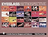 Eyeglass Retrospective: Where Fashion Meets Science (Schiffer Book for Collectors and Designers)