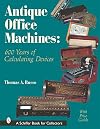 Antique Office Machines: 600 Years of Calculating Devices (Schiffer Book for Collectors with Price Guide)
