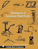 Dictionary Of American Hand Tools A Pictorial Synopsis A Schiffer Book For Collectors