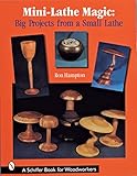 Mini Lathe Magic Big Projects From A Small Lathe Schiffer Book For Woodworkers