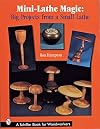 Mini-Lathe Magic: Big Projects from a Small Lathe (Schiffer Book for Woodworkers)