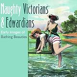 Naughty Victorians Edwardians Early Images Of Bathing Beauties