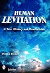Human Levitation: A True History and How-To Manual