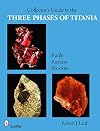 Collector's Guide to the Three Phases of Titania: Rutile, Anatase, and Brookite (Schiffer Earth Science Monographs)