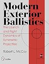 Modern Exterior Ballistics: The Launch and Flight Dynamics of Symmetric Projectiles