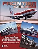 Frontier Airlines: A History of the Former Frontier Airlines: 1950-1986