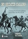 No Greater Calling: A Chronological Record of Sacrifice and Heroism During the Western Indian Wars, 1865-1898