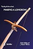 Teaching The Bow To Bend Making A Longbow