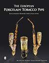 The European Porcelain Tobacco Pipe: Illustrated History for Collectors