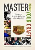 Master Your Craft Strategies For Designing Making And Selling Artisan Work