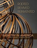 Rooted Revived Reinvented Basketry In America
