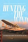 Hunting the Wind: Pan American World Airways' Epic Flying Boat Era, 1929&ndash;1946