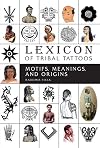 Lexicon of Tribal Tattoos: Motifs, Meanings, and Origins
