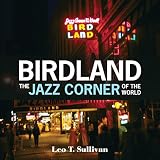 Birdland The Jazz Corner Of The World An Illustrated Tribute 19491965