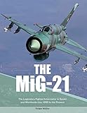 The Mig21 The Legendary Fighterinterceptor In Soviet And Worldwide Use 1956 To The Present