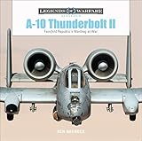 A-10 Thunderbolt II: Fairchild Republic’s Warthog at War (Legends of Warfare: Aviation, 17)