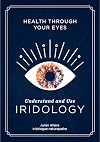 Health through Your Eyes: Understand and Use Iridology