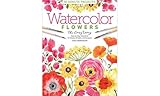 Watercolor the Easy Way Flowers: Step-by-Step Tutorials for 50 Flowers, Wreaths, and Bouquets (Watercolor the Easy Way, 2)