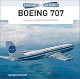 Boeing 707: A Legends of Flight Illustrated History (Legends of Flight, 6)
