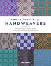 Profile Drafting for Handweavers: Designs, Projects, and Expert Tips for Turning Your Ideas into Weave Structures