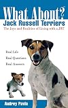What About Jack Russell Terriers: The Joys and Realities of Living with a JRT (What About?)