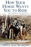 How Your Horse Wants You to Ride: Starting Out, Starting Over
