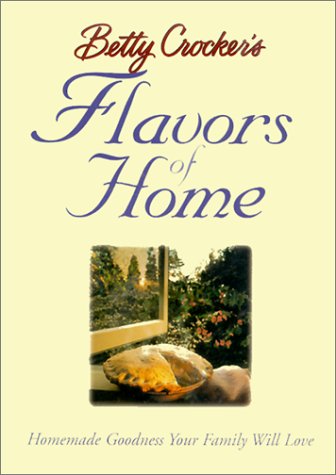 Betty Crockers Flavors for Home: Homemade Goodness Your Family Will Love book cover