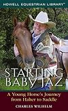Starting Baby Jaz : A Young Horse's Journey From Halter to Saddle