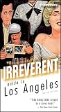 Frommers Irreverent Guide To Los Angeles Irreverent Guides