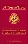 A Time to Heal: 50 Prayer Services for the Sick and Homebound