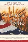 We Hold These Truths: Catholicism and American Political Life (Cath Church 21st Cen)
