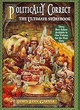 Politically Correct The Ultimate Storybook Politically Correct Bedtime Stories Nce Upon A More Enlightened Time Political Correct Holiday Stories
