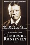 The man in the arena: the selected writings of Theodore Roosevelt; a reader