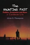 The Haunting Past: Politics, Economics and Race in Caribbean Life (Perspectives on Latin America and the Caribbean)