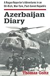 Azerbaijan Diary: A Rogue Reporter's Adventures in an Oil-rich, War-torn, Post-Soviet Republic