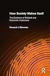 How Society Makes Itself: The Evolution Of Political And Economic Institutions