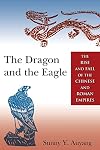 The Dragon and the Eagle: The Rise and Fall of the Chinese and Roman Empires