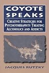 Coyote Speaks: Creative Strategies for Treating Alcoholics and Addicts