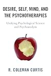 Desire, Self, Mind, and the Psychotherapies: Unifying Psychological Science and Psychoanalysis